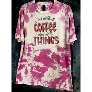 First We Drink Coffee Women’s T-Shirt Tie Dye Adult Size Large Pink
